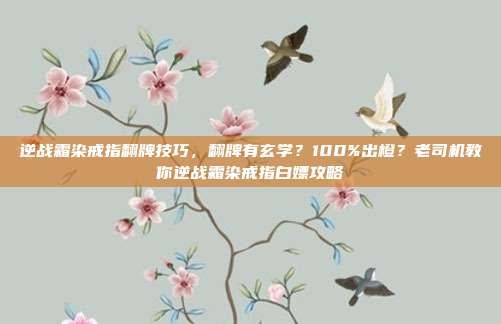 逆战霜染戒指翻牌技巧，翻牌有玄学？100%出橙？老司机教你逆战霜染戒指白嫖攻略