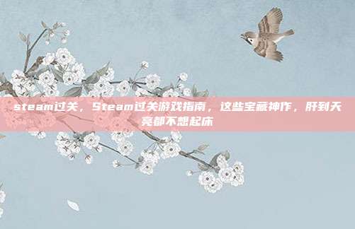 steam过关，Steam过关游戏指南，这些宝藏神作，肝到天亮都不想起床