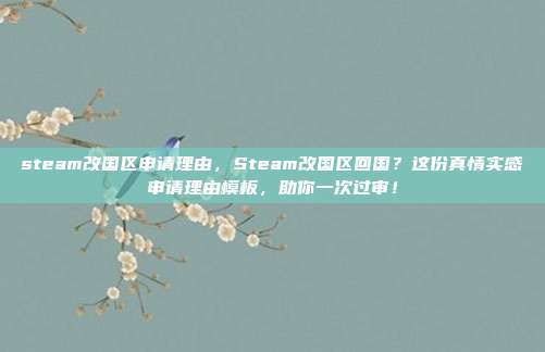 steam改国区申请理由，Steam改国区回国？这份真情实感申请理由模板，助你一次过审！