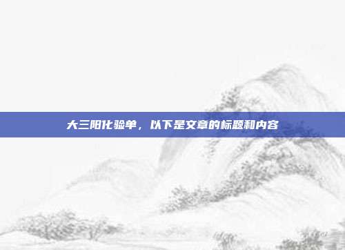 大三阳化验单,以下是文章的标题和内容
