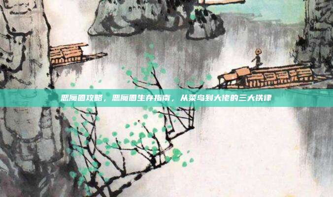 恶魔圈攻略,恶魔圈生存指南,从菜鸟到大佬的三大铁律
