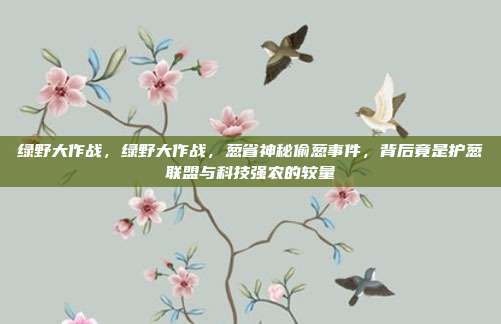 绿野大作战，绿野大作战，葱省神秘偷葱事件，背后竟是护葱联盟与科技强农的较量