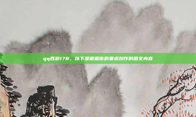 qq西游178,以下是根据你的要求创作的图文内容