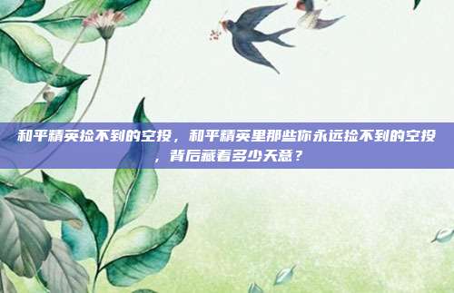 和平精英捡不到的空投，和平精英里那些你永远捡不到的空投，背后藏着多少天意？
