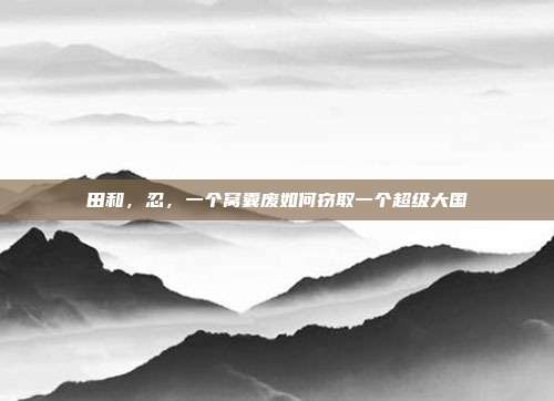田和,忍,一个窝囊废如何窃取一个超级大国