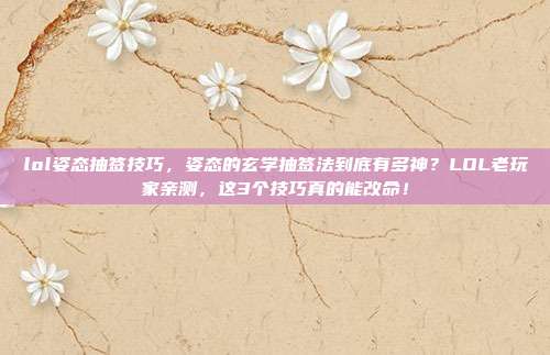 lol姿态抽签技巧,姿态的玄学抽签法到底有多神?LOL老玩家亲测,这3个技巧真的能改命!