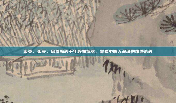 茱萸,茱萸,被误解的千年辟邪神器,藏着中国人最深的情感密码