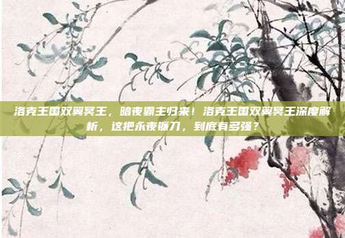 洛克王国双翼冥王,暗夜霸主归来!洛克王国双翼冥王深度解析,这把永夜镰刀,到底有多强?