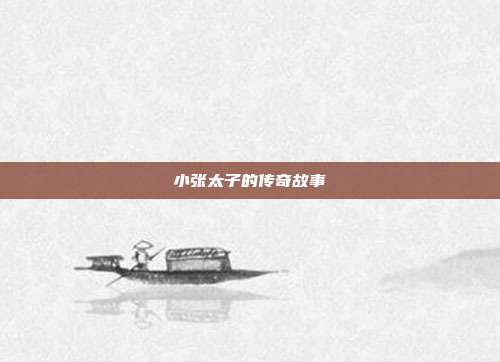 小张太子的传奇故事