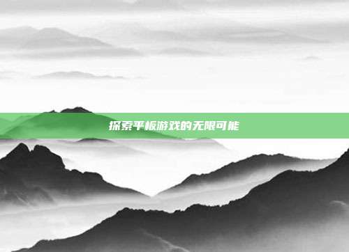 探索平板游戏的无限可能