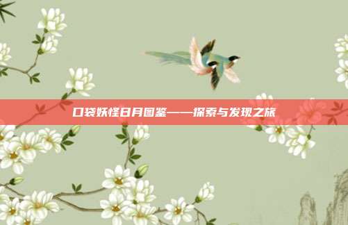 口袋妖怪日月图鉴——探索与发现之旅