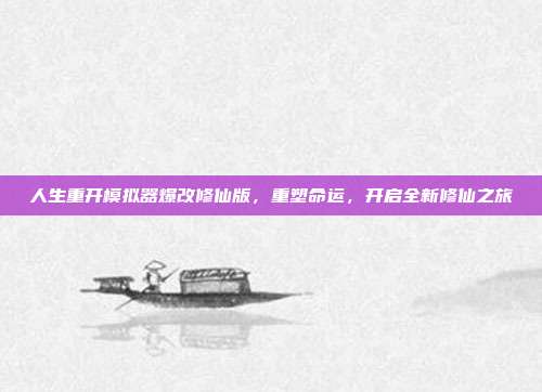 人生重开模拟器爆改修仙版，重塑命运，开启全新修仙之旅