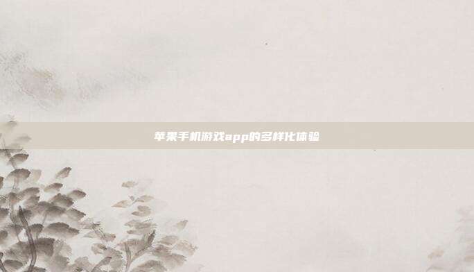 苹果手机游戏app的多样化体验