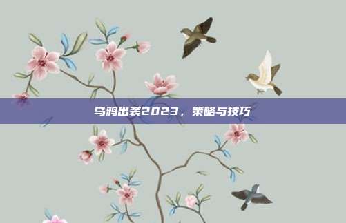 乌鸦出装2023，策略与技巧