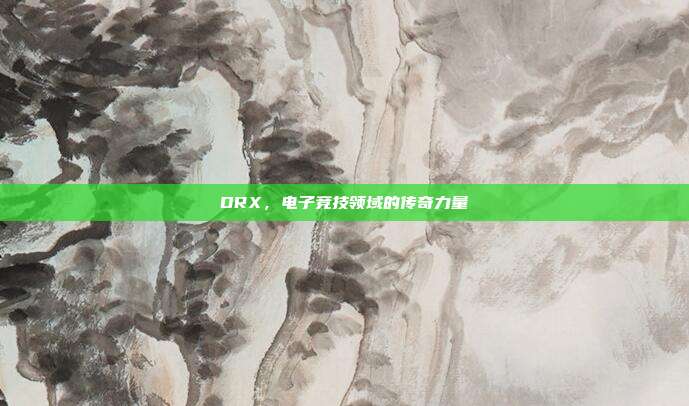 DRX，电子竞技领域的传奇力量