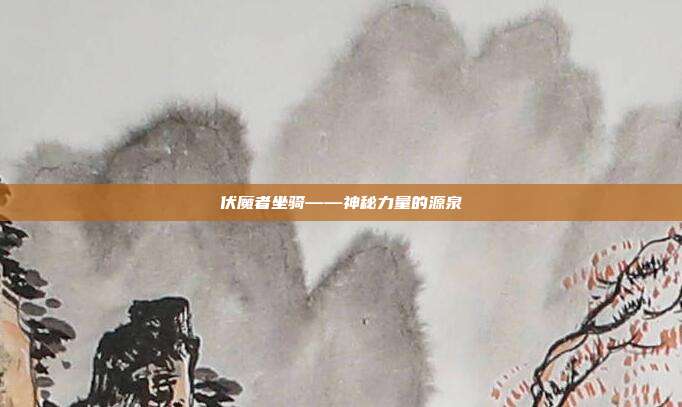 伏魔者坐骑——神秘力量的源泉