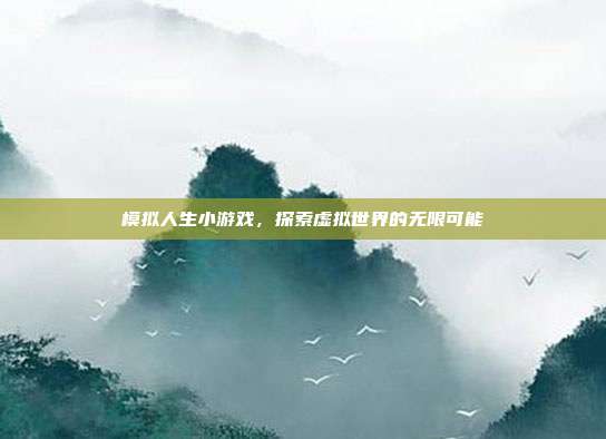 模拟人生小游戏，探索虚拟世界的无限可能