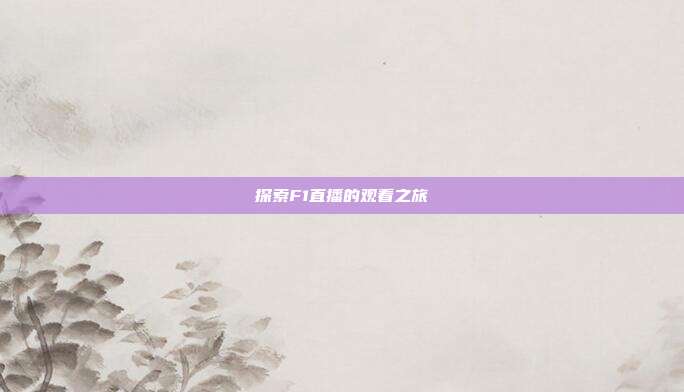 探索F1直播的观看之旅