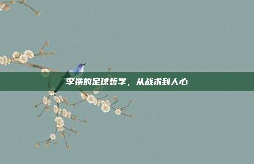 李铁的足球哲学,从战术到人心