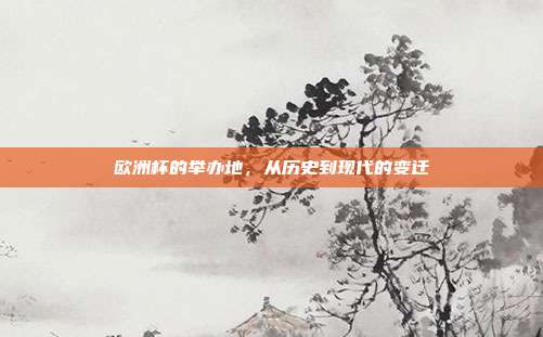 欧洲杯的举办地，从历史到现代的变迁