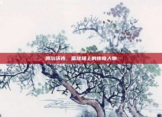 凯尔沃克,篮球场上的传奇人物