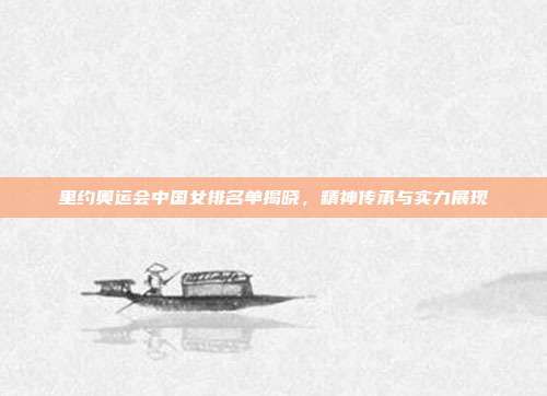 里约奥运会中国女排名单揭晓，精神传承与实力展现