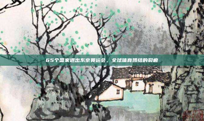 65个国家退出东京奥运会,全球体育团结的裂痕