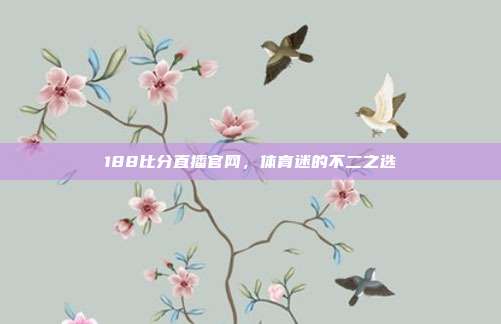 188比分直播官网,体育迷的不二之选