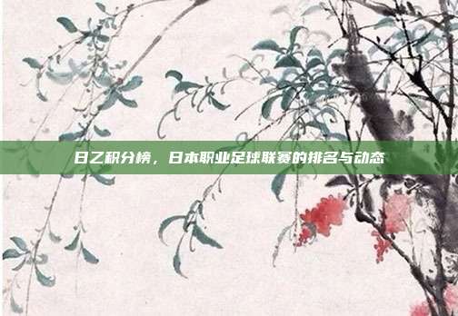 日乙积分榜，日本职业足球联赛的排名与动态