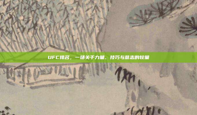 UFC排名,一场关于力量、技巧与意志的较量