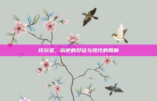 托尔多,历史的见证与现代的回响