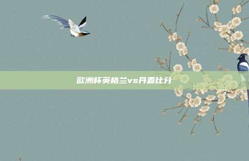 欧洲杯英格兰vs丹麦比分