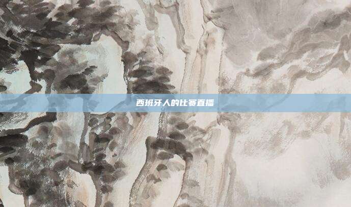 西班牙人的比赛直播