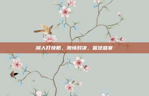 湖人打快船，激情对决，篮球盛宴
