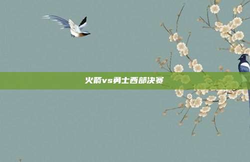 火箭vs勇士西部决赛