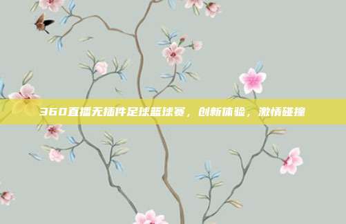 360直播无插件足球篮球赛，创新体验，激情碰撞