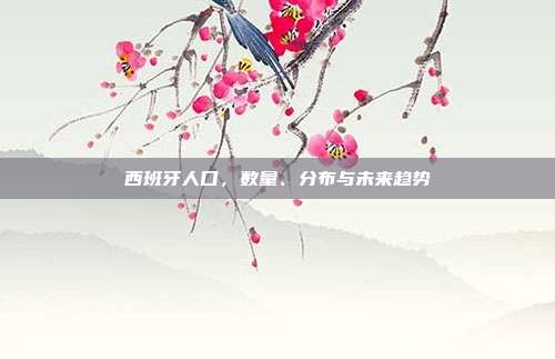 西班牙人口,数量、分布与未来趋势