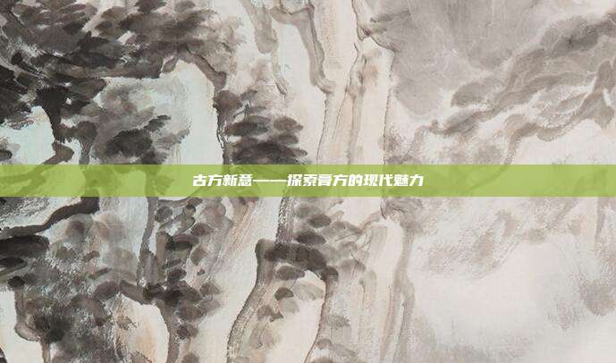 古方新意——探索膏方的现代魅力