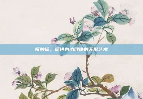 抚触操，促进身心健康的无形艺术