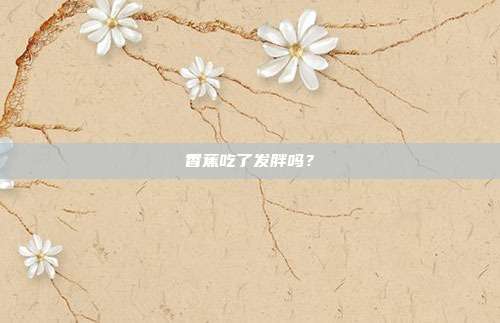 香蕉吃了发胖吗？
