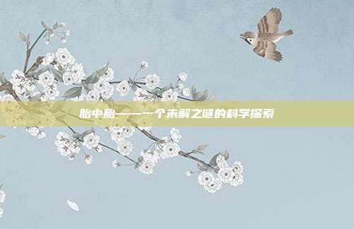 胎中胎——一个未解之谜的科学探索