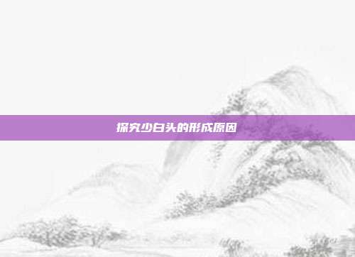 探究少白头的形成原因