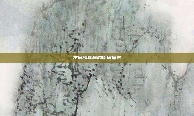 左肩膀疼痛的原因探究