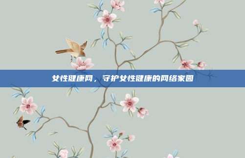女性健康网,守护女性健康的网络家园