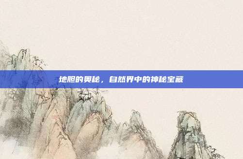 地胆的奥秘,自然界中的神秘宝藏