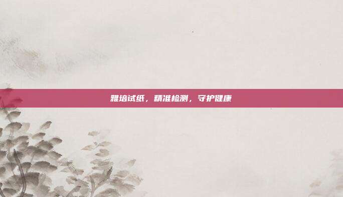 雅培试纸,精准检测,守护健康