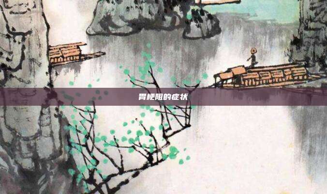 胃梗阻的症状