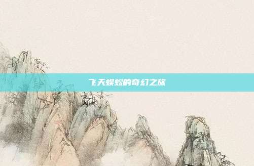 飞天蜈蚣的奇幻之旅