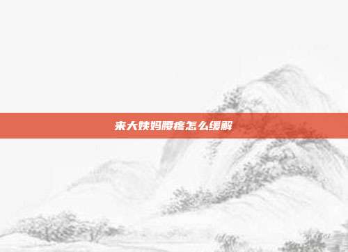 来大姨妈腰疼怎么缓解