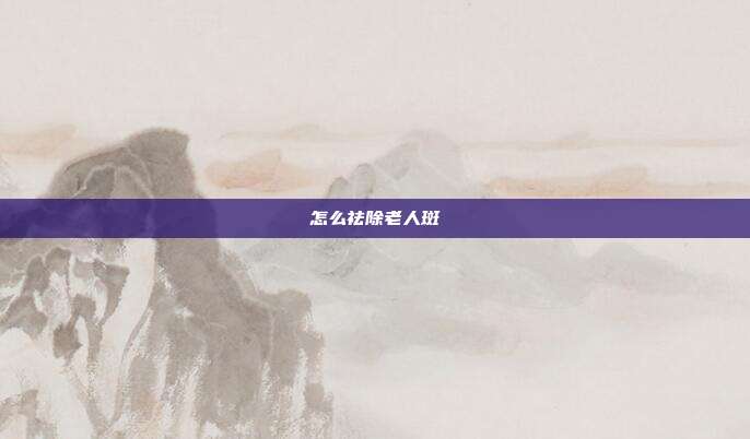 怎么祛除老人斑
